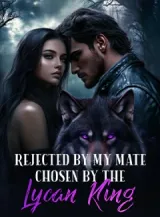 Book cover of “Rejected by My Mate, Chosen by the Lycan King“ by undefined