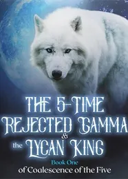 Book cover of “The 5-Time Rejected Gamma and the Lycan King“ by undefined